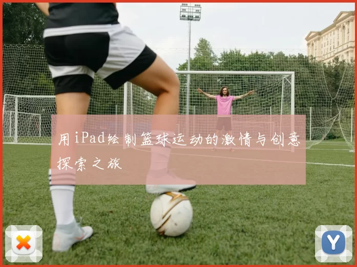 用iPad绘制篮球运动的激情与创意探索之旅